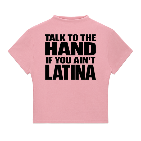 TALK TO THE HAND IF YOU AIN'T LATINA
