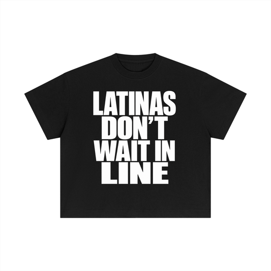 LATINAS DON'T WAIT IN LINE BOXY EEE