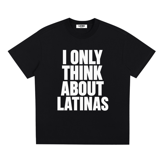 I ONLY THINK ABOUT LATINAS