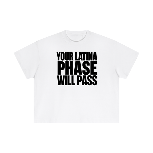 YOUR LATINA PHASE WILL PASS BOXY TEE