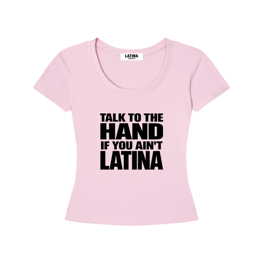 TALK TO THE HAND IF YOU AIN'T LATINA