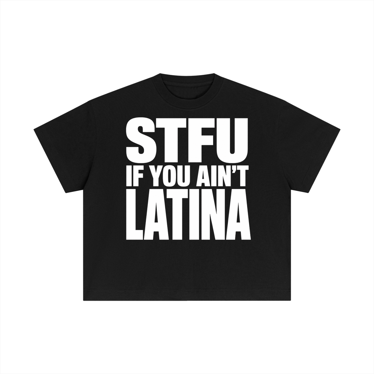 STFU IF YOU AIN'T LATINA BOXY TEE