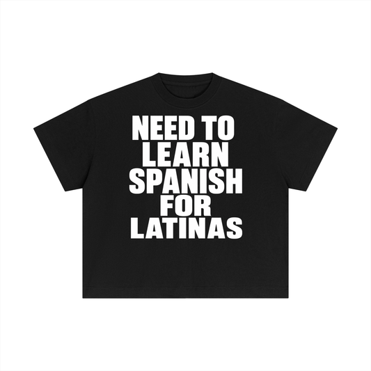 NEED TO LEARN SPANISH FOR LATINAS BOXY TEE