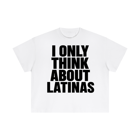 I ONLY THINK ABOUT LATINAS BOXY TEE