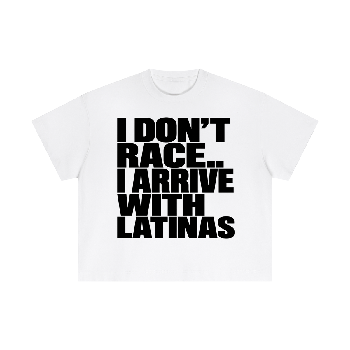 I DON'T RACE.. I ARRIVE WITH LATINAS