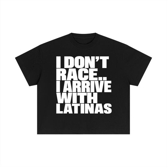 I DON'T RACE.. I ARRIVE WITH LATINAS