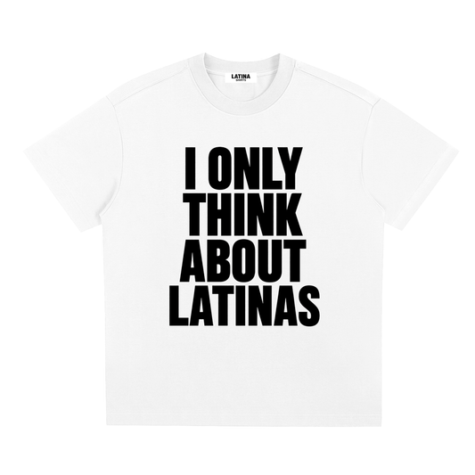 I ONLY THINK ABOUT LATINAS