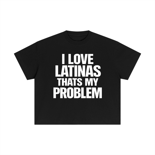 I LOVE LATINAS THATS MY PROBLEM BOXY FIT