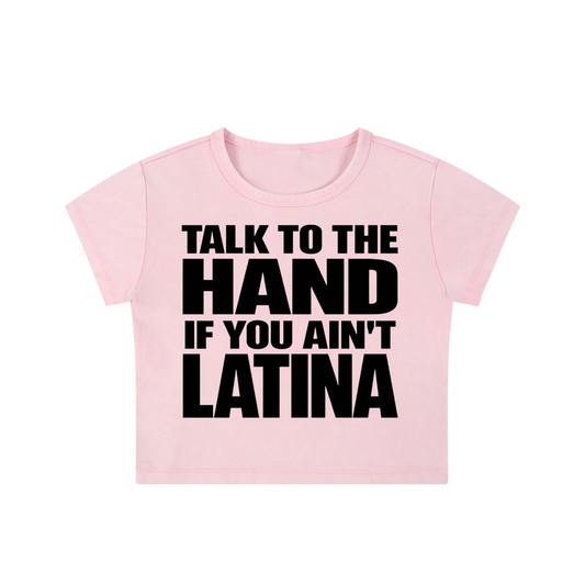 TALK TO THE HAND IF YOU AIN'T LATINA