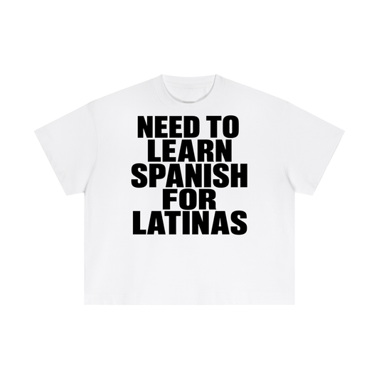 NEED TO LEARN SPANISH FOR LATINAS BOXY TEE