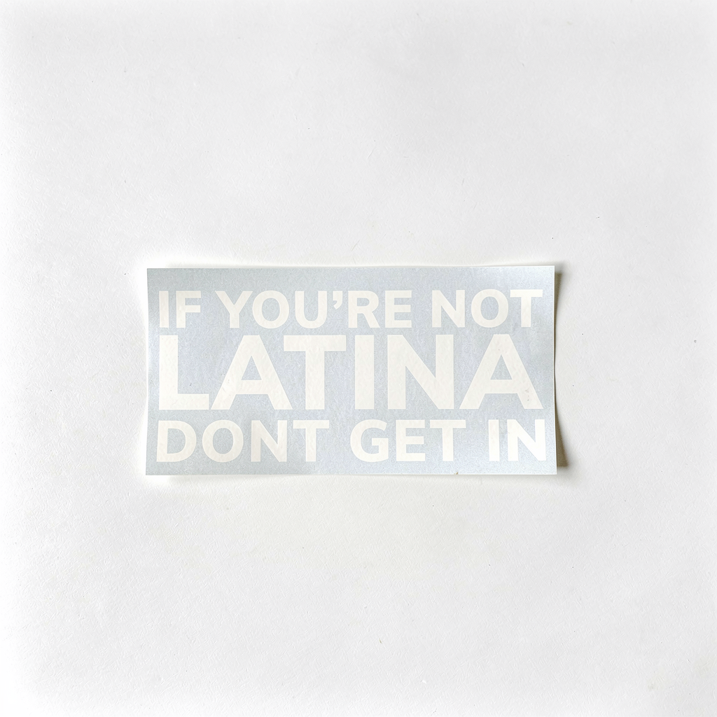 IF YOU'RE NOT LATINA DON'T GET IN STICKER